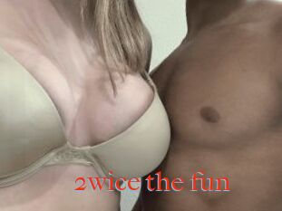 2wice_the_fun