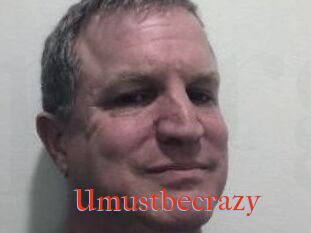 Umustbecrazy