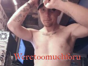 Weretoomuchforu