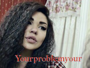 Yourproblemyour